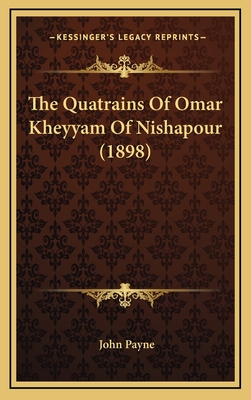 The Quatrains of Omar Kheyyam of Nishapour (1898) - Payne, John, Dr. (Translated by)