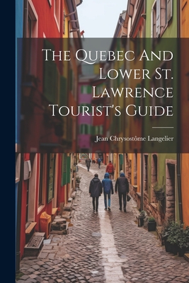 The Quebec And Lower St. Lawrence Tourist's Guide - Langelier, Jean Chrysostme