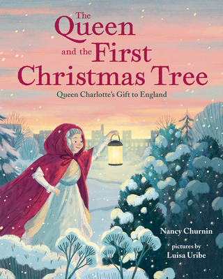 The Queen and the First Christmas Tree: Queen Charlotte's Gift to England - Churnin, Nancy