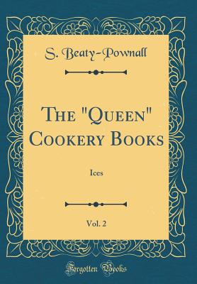 The "queen" Cookery Books, Vol. 2: Ices (Classic Reprint) - Beaty-Pownall, S