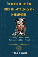 The Queen of Hip-Hop Missy Elliott's Legacy and Achievements: A Journey Through Rhythm, Reinvention and Empowerment