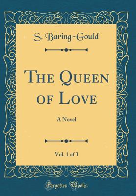 The Queen of Love, Vol. 1 of 3: A Novel (Classic Reprint) - Baring-Gould, S