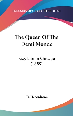 The Queen of the Demi Monde: Gay Life in Chicago (1889) - Andrews, R H