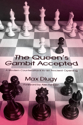 The Queen's Gambit Accepted: A Modern Counterattack in an Ancient Opening - Dlugy, Max, and Fishbein, Alex (Foreword by)