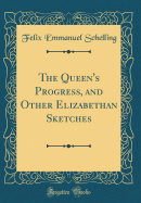 The Queen's Progress, and Other Elizabethan Sketches (Classic Reprint)