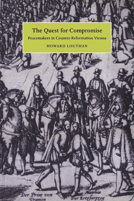 The Quest for Compromise: Peacemakers in Counter-Reformation Vienna - Louthan, Howard