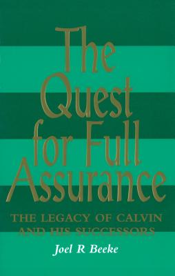 The Quest for Full Assurance: The Legacy of Calvin and His Successors - Beeke, Joel R.