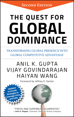 The Quest for Global Dominance: Transforming Global Presence Into Global Competitive Advantage - Gupta, Anil K, and Govindarajan, Vijay, and Wang, Haiyan