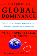 The Quest for Global Dominance: Transforming Global Presence Into Global Competitive Advantage - Govindarajan, Vijay, MBA, and Gupta, Anil K