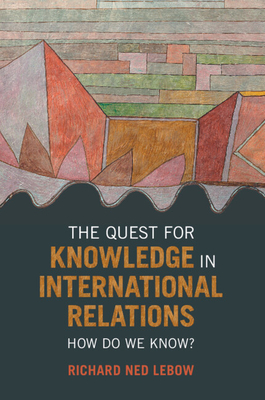 The Quest for Knowledge in International Relations - LeBow, Richard Ned