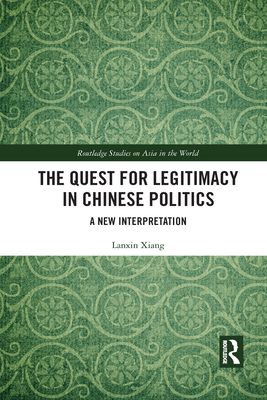 The Quest for Legitimacy in Chinese Politics: A New Interpretation - Xiang, Lanxin