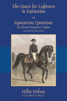 The Quest for Lightness in Equitation and Equestrian Questions (translation) - Nelson, Hilda (Translated by), and L'Hotte, Alexis-Franois