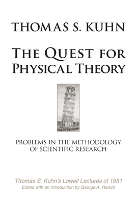 The Quest for Physical Theory: Problems in the Methodology of Scientific Research - Reisch, George a, and Kuhn, Thomas S