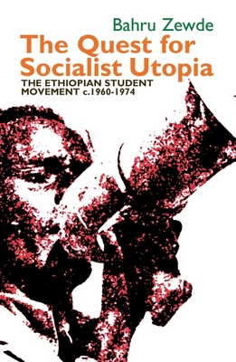 The Quest for Socialist Utopia: The Ethiopian Student Movement, c. 1960-1974 - Zewde, Bahru