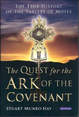 The Quest for the Ark of the Covenant: The True History of the Tablets of Moses - Munro-Hay, Stuart
