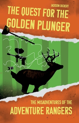 The Quest for the Golden Plunger: The Misadventures of the Adventure Rangers - Dickert, Jackson