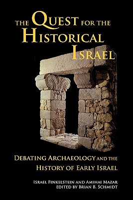 The Quest for the Historical Israel: Debating Archaeology and the History of Early Israel - Finkelstein, Israel, and Mazar, Amihai, and Schmidt, Brian (Editor)