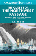 The Quest for the Northwest Passage: Exploring the Elusive Route Through Canada's Arctic Waters - Cross, L D