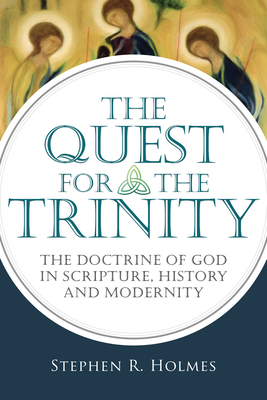 The Quest for the Trinity: The Doctrine of God in Scripture, History and Modernity - Holmes, Stephen R.