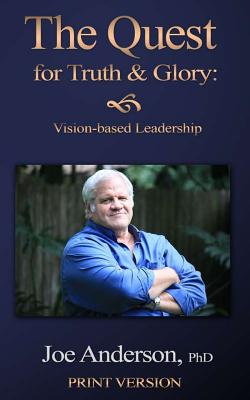 The Quest for Truth and Glory: Vision-based Leadership - Anderson Phd, Joe