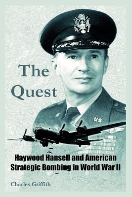 The Quest: Haywood Hansell and American Strategic Bombing in World War II - Griffith, Charles