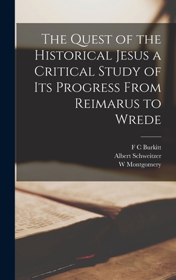 The Quest of the Historical Jesus a Critical Study of its Progress From Reimarus to Wrede - Schweitzer, Albert, and Montgomery, W, and Burkitt, F C