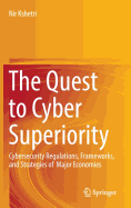 The Quest to Cyber Superiority: Cybersecurity Regulations, Frameworks, and Strategies of  Major Economies