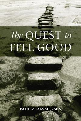 The Quest to Feel Good - Rasmussen, Paul R.
