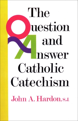 The Question and Answer Catholic Catechism - Hardon, John