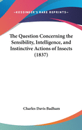 The Question Concerning the Sensibility, Intelligence, and Instinctive Actions of Insects