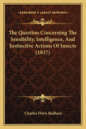 The Question Concerning the Sensibility, Intelligence, and Instinctive Actions of Insects