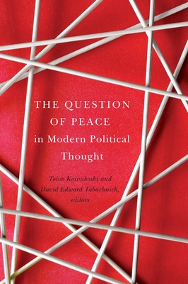 The Question of Peace in Modern Political Thought - Koivukoski, Toivo (Editor), and Tabachnick, David Edward (Editor)