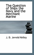 The Question of Ships the Navy and the Merchant Marine