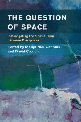 The Question of Space: Interrogating the Spatial Turn between Disciplines - Nieuwenhuis, Marijn (Editor), and Crouch, David, Dr. (Editor)