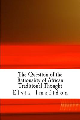 The Question of the Rationality of African Traditional Thought: An Introduction - Imafidon, Elvis