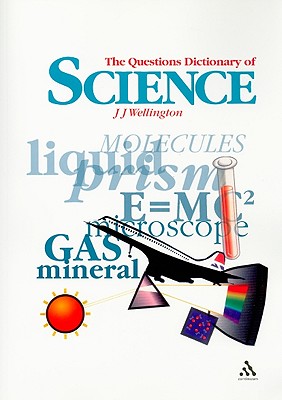 The Questions Dictionary of Science - Wellington, J J