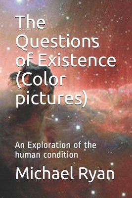 The Questions of Existence (Color pictures): An Exploration of the human condition - Ryan, Michael
