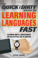 The Quick and Dirty Guide to Learning Languages Fast: Learn Any Language in as Little as a Week!