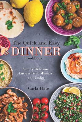 The Quick and Easy Dinner Cookbook: Simply Delicious Entrees in 20 Minutes and Under - Hale, Carla