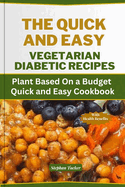 The Quick and Easy Vegetarian Diabetic Recipes: Plant Based On a Budget Quick and Easy Cookbook