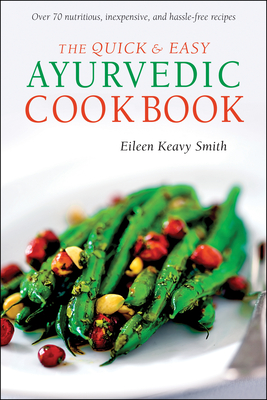 The Quick & Easy Ayurvedic Cookbook: [Indian Cookbook, Over 60 Recipes] - Smith, Eileen Keavy