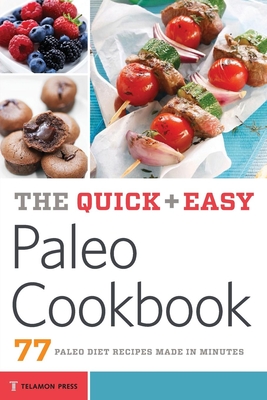 The Quick & Easy Paleo Cookbook: 77 Paleo Diet Recipes Made in Minutes - Telamon Press