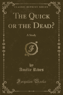 The Quick or the Dead: A Study (Classic Reprint)
