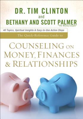 The Quick-Reference Guide to Counseling on Money, Finances & Relationships - Clinton, Tim, Dr., and Palmer, Bethany, and Palmer, Scott