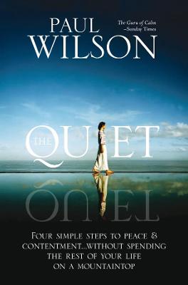 The Quiet: Four Simple Steps to Finding Peace and Contentment - Without Spending the Rest of Your Life on a Mountaintop - Wilson, Paul, Professor