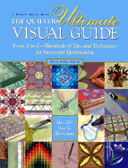 The Quilters Ultimate Visual Guide: From A to Z--Hundreds of Tips and Techniques for Successful Quiltmaking - Pahl, Ellen