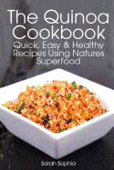 The Quinoa Cookbook: Quick, Easy and Healthy Recipes Using Natures Superfood