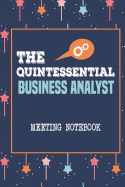 The Quintessential Business Analyst Meeting Notebook: A customer meeting notebook, having a unique layout for Business Analysts(BAs) to capture requirements/User stories quickly & in a structured manner. A notebook meant for passionate Business Analysts