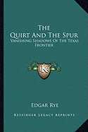 The Quirt And The Spur: Vanishing Shadows Of The Texas Frontier - Rye, Edgar