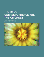 The Quod Correspondence, Or, the Attorney, Volume 1